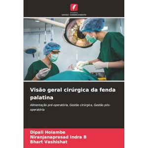 Holambe, Dipali Visão geral cirúrgica da fenda palatina: Alimentação pré-operatória, Gestão cirúrgica, Gestão pós-operatória Holambe, Dipali Visão geral cirúrgica da fenda palatina: Alimentação pré-operatória, Gestão cirúrgica, Gestão pós-operatória