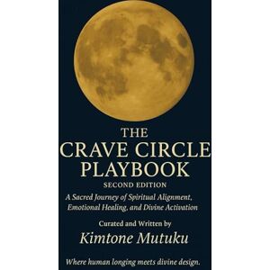 Mutuku, Kimtone THE CRAVE CIRCLE Playbook 2nd Edition: A Journey of Spiritual Alignment, Emotional Healing, and Divine Activation Mutuku, Kimtone THE CRAVE CIRCLE Playbook 2nd Edition: A Journey of Spiritual Alignment, Emotional Healing, and Divine Activation