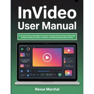 Nexus InVideo User Manual: A Complete Step-by-Step Beginner’s Guide to Creating Professional Videos, Editing With Templates, Adding Text, Music, Transitions, and Publishing High-Quality Contents. Nexus InVideo User Manual: A Complete Step-by-Step Beginner’s Guide to Creating Professional Videos, Editing With Templates, Adding Text, Music, Transitions, and Publishing High-Quality Contents.