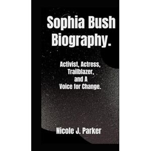 J. Parker, Nicole Sophia Bush Biography.: Activist, Actress, Trailblazer, and A Voice for Change. J. Parker, Nicole Sophia Bush Biography.: Activist, Actress, Trailblazer, and A Voice for Change.