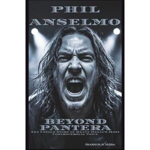 Shannon A. Miera PHIL ANSELMO: Beyond Pantera The Untold Story of Heavy Metal's Most Controversial Voice Shannon A. Miera PHIL ANSELMO: Beyond Pantera The Untold Story of Heavy Metal's Most Controversial Voice