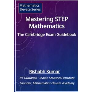 Kumar, Rishabh Mastering STEP Mathematics: The Cambridge Exam Guidebook (Cambridge STEP Series) Kumar, Rishabh Mastering STEP Mathematics: The Cambridge Exam Guidebook (Cambridge STEP Series)