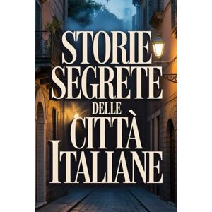 Miles, Adrian Le Incredibili Storie Segrete delle Città Italiane (Archivi Segreti Le Verità Nascoste del Passato) Miles, Adrian Le Incredibili Storie Segrete delle Città Italiane (Archivi Segreti Le Verità Nascoste del Passato)