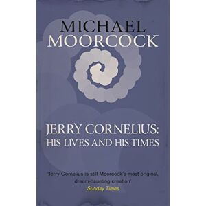 Moorcock, Michael Jerry Cornelius: His Lives and His Times Moorcock, Michael Jerry Cornelius: His Lives and His Times