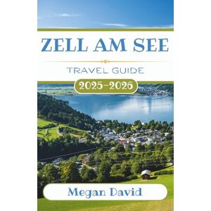 David, Megan Zell am See Travel Guide 2025 2026: Discover Secret Spots, Thrilling Adventures, and Authentic Alpine Culture in Austria’s Scenic Paradise David, Megan Zell am See Travel Guide 2025 2026: Discover Secret Spots, Thrilling Adventures, and Authentic Alpine Culture in Austria’s Scenic Paradise