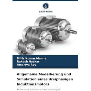 Manna, Mihir Kumar Allgemeine Modellierung und Simulation eines dreiphasigen Induktionsmotors: Modellierung, Simulation und Kontrollstrategien Manna, Mihir Kumar Allgemeine Modellierung und Simulation eines dreiphasigen Induktionsmotors: Modellierung, Simulation und Kontrollstrategien