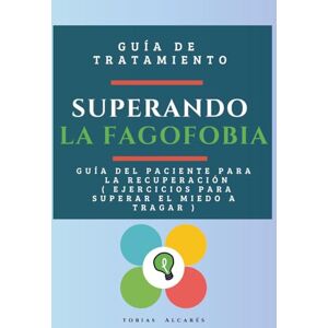 Alcarés, Tobias Superando la Fagofobia: Guía del Paciente para la Recuperación ( Ejercicios para Superar el Miedo a Tragar ) Alcarés, Tobias Superando la Fagofobia: Guía del Paciente para la Recuperación ( Ejercicios para Superar el Miedo a Tragar )
