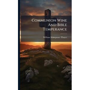 Thayer, William Makepeace Communion Wine And Bible Temperance Thayer, William Makepeace Communion Wine And Bible Temperance