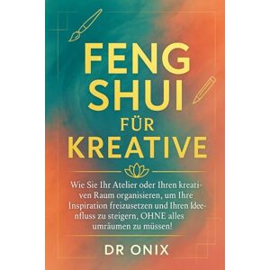 ONIX, DR feng shui libri: Wie Sie Ihr Atelier oder Ihren kreativen Raum organisieren, um Ihre Inspiration freizusetzen und Ihren Ideenfluss zu steigern, OHNE alles umräumen zu müssen!: 9 (Einrichten Feng Shui) ONIX, DR feng shui libri: Wie Sie Ihr Atelier oder Ihren kreativen Raum organisieren, um Ihre Inspiration freizusetzen und Ihren Ideenfluss zu steigern, OHNE alles umräumen zu müssen!: 9 (Einrichten Feng Shui)