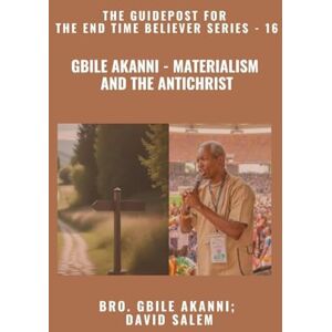 Akanni, Gbile Gbile Akanni Materialism And The Antichrist The Guidepost For the End Time Believer Series 16 of 22 Akanni, Gbile Gbile Akanni Materialism And The Antichrist The Guidepost For the End Time Believer Series 16 of 22