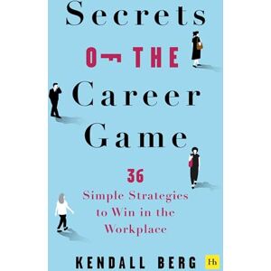 Berg, Kendall Secrets of the Career Game: 36 simple strategies to win in the workplace Berg, Kendall Secrets of the Career Game: 36 simple strategies to win in the workplace