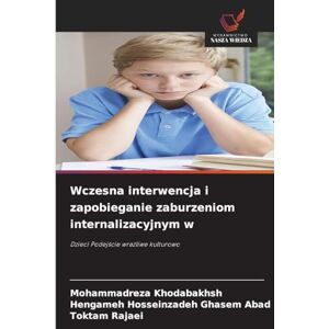 Khodabakhsh, Mohammadreza Wczesna interwencja i zapobieganie zaburzeniom internalizacyjnym w: Dzieci Podej¿cie wra¿liwe kulturowo Khodabakhsh, Mohammadreza Wczesna interwencja i zapobieganie zaburzeniom internalizacyjnym w: Dzieci Podej¿cie wra¿liwe kulturowo
