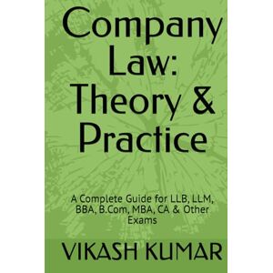 KUMAR, VIKASH Company Law: Theory & Practice: A Complete Guide for LLB, LLM, BBA, B.Com, MBA, CA & Other Exams KUMAR, VIKASH Company Law: Theory & Practice: A Complete Guide for LLB, LLM, BBA, B.Com, MBA, CA & Other Exams