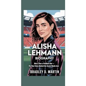 D. Martin, Bradley ALISHA LEHMANN BIOGRAPHY: More Than a Football Star – The Real Story Behind the Social Media Icon D. Martin, Bradley ALISHA LEHMANN BIOGRAPHY: More Than a Football Star – The Real Story Behind the Social Media Icon