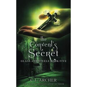 Archer, C.J. The Convent's Secret: 5 (Glass and Steele) Archer, C.J. The Convent's Secret: 5 (Glass and Steele)