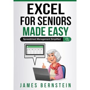 Bernstein, James Microsoft Excel for Seniors Made Easy: Spreadsheet Management Simplified (Computers for Seniors Made Easy) Bernstein, James Microsoft Excel for Seniors Made Easy: Spreadsheet Management Simplified (Computers for Seniors Made Easy)