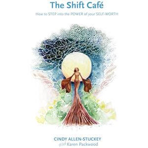 Allen-Stuckey, Cindy The Shift Café: How to STEP into the POWER of your SELF-WORTH Allen-Stuckey, Cindy The Shift Café: How to STEP into the POWER of your SELF-WORTH