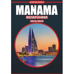 Insights, Globetrek Manama Reiseführer 2025-2026: Ihr ultimativer Reiseführer für Geschichte, kulturelle Stätten, lokales Essen, Aktivitäten und Reiserouten zur Erkundung der Hauptstadt von Bahrain Insights, Globetrek Manama Reiseführer 2025-2026: Ihr ultimativer Reiseführer für Geschichte, kulturelle Stätten, lokales Essen, Aktivitäten und Reiserouten zur Erkundung der Hauptstadt von Bahrain