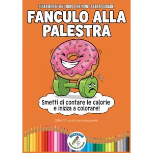 Sarcastica, Matita FANCULO ALLA PALESTRA: Libro da Colorare per Adulti: Satira esagerata sulle diete, gli addominali d'acciaio e tutto ciò che fa sudare. Sarcastica, Matita FANCULO ALLA PALESTRA: Libro da Colorare per Adulti: Satira esagerata sulle diete, gli addominali d'acciaio e tutto ciò che fa sudare.