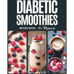 Barton, Viktor Healthy Diabetic Smoothies Recipe Book for Beginners: Nutritious Blends for Managing Blood Sugar and Supporting Wellness Barton, Viktor Healthy Diabetic Smoothies Recipe Book for Beginners: Nutritious Blends for Managing Blood Sugar and Supporting Wellness