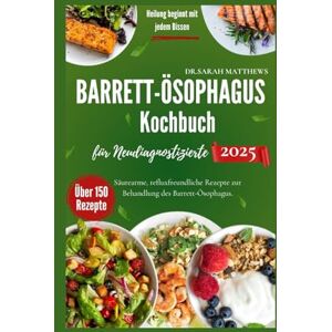 Matthews, DR. Sarah Barrett-Ösophagus-Kochbuch für Neudiagnostizierte 2025.: Säurearme, refluxfreundliche Rezepte zur Behandlung des Barrett-Ösophagus. Matthews, DR. Sarah Barrett-Ösophagus-Kochbuch für Neudiagnostizierte 2025.: Säurearme, refluxfreundliche Rezepte zur Behandlung des Barrett-Ösophagus.
