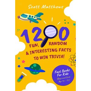Scott 1200 Fun, Random & Interesting Facts To Win Trivia! Fact Books For Kids (Boys and Girls Age 12 15) Scott 1200 Fun, Random & Interesting Facts To Win Trivia! Fact Books For Kids (Boys and Girls Age 12 15)