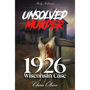 Indrawan, Ricky The Unsolved Murder of Clara Olson: 1926 Wisconsin Case That Still Haunts History Indrawan, Ricky The Unsolved Murder of Clara Olson: 1926 Wisconsin Case That Still Haunts History