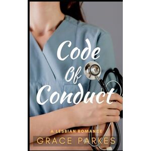 Parkes, Grace Code of Conduct: A Lesbian Medical Romance Parkes, Grace Code of Conduct: A Lesbian Medical Romance
