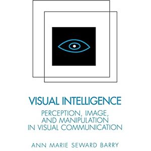 Barry, Anne Marie Seward Visual Intelligence: Perception, Image, and Manipulation in Visual Communication Barry, Anne Marie Seward Visual Intelligence: Perception, Image, and Manipulation in Visual Communication