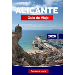 Jace, Suzanne Alicante Guía de viaje 2026: Explora la costa bañada por el sol de España con playas, castillos, tapas y encanto mediterráneo Jace, Suzanne Alicante Guía de viaje 2026: Explora la costa bañada por el sol de España con playas, castillos, tapas y encanto mediterráneo
