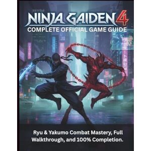 Boucher, Luis G. NINJA GAIDEN 4: COMPLETE OFFICIAL GAME GUIDE: Ryu & Yakumo Combat Mastery, Full Walkthrough, and 100% Completion. Boucher, Luis G. NINJA GAIDEN 4: COMPLETE OFFICIAL GAME GUIDE: Ryu & Yakumo Combat Mastery, Full Walkthrough, and 100% Completion.