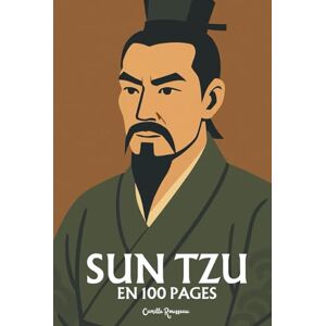 Rousseau, Camille Sun Tzu : l'essentiel de sa pensée en 100 pages: Découvrez comment Sun Tzu a transformé la stratégie en sagesse vivante, nous enseignant l’art de vaincre sans violence. Rousseau, Camille Sun Tzu : l'essentiel de sa pensée en 100 pages: Découvrez comment Sun Tzu a transformé la stratégie en sagesse vivante, nous enseignant l’art de vaincre sans violence.