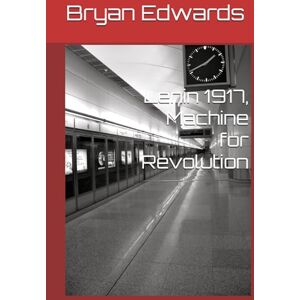 Edwards, Mr Bryan Daniel Lenin 1917, Machine for Revolution Edwards, Mr Bryan Daniel Lenin 1917, Machine for Revolution