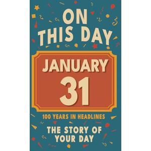Bennett, Olivia Happy Birthday! January 31: On This Day in Headlines – Nostalgic January 31 History Book with Authentic News and Memories – Perfect Birthday or Anniversary Gift Bennett, Olivia Happy Birthday! January 31: On This Day in Headlines – Nostalgic January 31 History Book with Authentic News and Memories – Perfect Birthday or Anniversary Gift