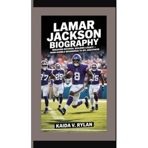 V. Rylan, Kaida LAMAR JACKSON BIOGRAPHY: Breaking Records, Building Legacy – From Humble Beginnings to NFL Greatness V. Rylan, Kaida LAMAR JACKSON BIOGRAPHY: Breaking Records, Building Legacy – From Humble Beginnings to NFL Greatness