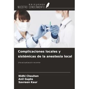 Chauhan, Nidhi Complicaciones locales y sistémicas de la anestesia local: Una actualización reciente Chauhan, Nidhi Complicaciones locales y sistémicas de la anestesia local: Una actualización reciente