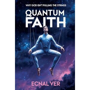 Ver, Ecnal Quantum Faith: Why God Isn't Pulling the Strings (Quantum Potential) Ver, Ecnal Quantum Faith: Why God Isn't Pulling the Strings (Quantum Potential)