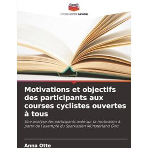 Otte, Anna Motivations et objectifs des participants aux courses cyclistes ouvertes à tous: Une analyse des participants axée sur la motivation à partir de l'exemple du Sparkassen Münsterland Giro Otte, Anna Motivations et objectifs des participants aux courses cyclistes ouvertes à tous: Une analyse des participants axée sur la motivation à partir de l'exemple du Sparkassen Münsterland Giro