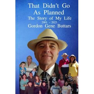 Buttars, Gordon Gene That Didn't Go As Planned: The Story of My Life 2001 2025 Buttars, Gordon Gene That Didn't Go As Planned: The Story of My Life 2001 2025