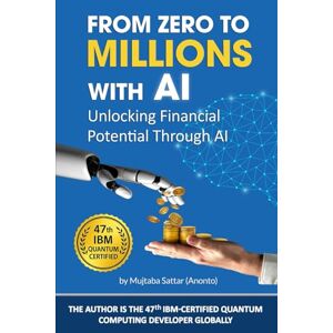 Sattar (Anonto), Mujtaba From Zero To Millions With AI: Unlocking Financial Potential Through AI (By: ✔ 25+ Years Tech Visionary & ✔ 47th IBM Quantum Certified Globally ... AI for business to Make money online With AI) Sattar (Anonto), Mujtaba From Zero To Millions With AI: Unlocking Financial Potential Through AI (By: ✔ 25+ Years Tech Visionary & ✔ 47th IBM Quantum Certified Globally ... AI for business to Make money online With AI)