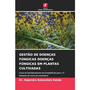 Kakde, Dr. Rajendra Balasaheb GESTÃO DE DOENÇAS FÚNGICAS DOENÇAS FÚNGICAS EM PLANTAS CULTIVADAS: Curso de Aperfeiçoamento de Competências para o 1º Semestre do Curso de Licenciatura Kakde, Dr. Rajendra Balasaheb GESTÃO DE DOENÇAS FÚNGICAS DOENÇAS FÚNGICAS EM PLANTAS CULTIVADAS: Curso de Aperfeiçoamento de Competências para o 1º Semestre do Curso de Licenciatura