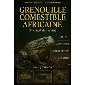 VALMONT, H. J. Grenouille comestible africaine (Pyxicephalus edulis): De l’œuf à l’adulte — élevage, têtards et soins complets: De l'oeuf à l'adulte élevage, têtards et soins complets VALMONT, H. J. Grenouille comestible africaine (Pyxicephalus edulis): De l’œuf à l’adulte — élevage, têtards et soins complets: De l'oeuf à l'adulte élevage, têtards et soins complets
