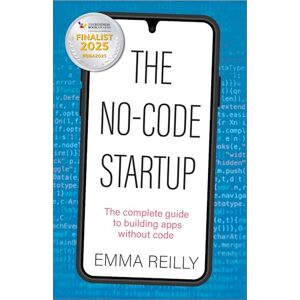 Reilly, Emma The No-Code Startup: The complete guide to building apps without code Reilly, Emma The No-Code Startup: The complete guide to building apps without code