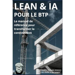 JAFFRAY, MR XAVIER LEAN&IA pour le BTP: Le manuel de reference pour transformer la construction JAFFRAY, MR XAVIER LEAN&IA pour le BTP: Le manuel de reference pour transformer la construction