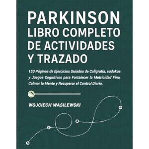 Wasilewski, Wojciech Parkinson: Libro Completo de Actividades y Trazado: 150 Páginas de Ejercicios Guiados de Caligrafía, Sudokus y Juegos Cognitivos para Fortalecer la ... Calmar la Mente y Recuperar el Control Diario Wasilewski, Wojciech Parkinson: Libro Completo de Actividades y Trazado: 150 Páginas de Ejercicios Guiados de Caligrafía, Sudokus y Juegos Cognitivos para Fortalecer la ... Calmar la Mente y Recuperar el Control Diario