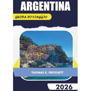 PRITCHETT, THOMAS K. ARGENTINA GUIDA DI VIAGGIO 2026: Esplora Buenos Aires, Patagonia, Cascate dell'Iguazú, Mendoza, Regioni vinicole, Cordigliera delle Ande, Cultura locale, cibo e consigli di viaggio essenziali PRITCHETT, THOMAS K. ARGENTINA GUIDA DI VIAGGIO 2026: Esplora Buenos Aires, Patagonia, Cascate dell'Iguazú, Mendoza, Regioni vinicole, Cordigliera delle Ande, Cultura locale, cibo e consigli di viaggio essenziali