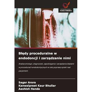 Arora, Sagar Blędy proceduralne w endodoncji i zarządzanie nimi: Analiza etiologii, diagnostyki, zapobiegania i zarz¿dzania b¿¿dami w procedurach endodontycznych w celu poprawy opieki nad pacjentem Arora, Sagar Blędy proceduralne w endodoncji i zarządzanie nimi: Analiza etiologii, diagnostyki, zapobiegania i zarz¿dzania b¿¿dami w procedurach endodontycznych w celu poprawy opieki nad pacjentem