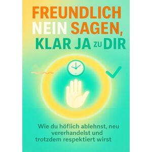 Sommer, Julia Freundlich Nein sagen, klar Ja zu dir: Wie du höflich ablehnst, neu verhandelst und trotzdem respektiert wirst Sommer, Julia Freundlich Nein sagen, klar Ja zu dir: Wie du höflich ablehnst, neu verhandelst und trotzdem respektiert wirst