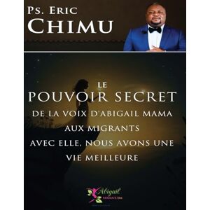 Chimu, Pastro Eric Kabego LE POUVOIR SECRET DE LA VOIX D'ABIGAIL MAMA AUX MIGRANTS: Avec elle, nous avons une vie meilleure Chimu, Pastro Eric Kabego LE POUVOIR SECRET DE LA VOIX D'ABIGAIL MAMA AUX MIGRANTS: Avec elle, nous avons une vie meilleure