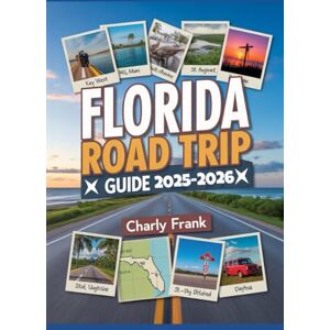 Frank, Charly Florida Road Trip Guide 2025–2026: The Ultimate Travel Companion for Scenic Drives, Hidden Gems, and Must-See Attractions Across the Sunshine State Frank, Charly Florida Road Trip Guide 2025–2026: The Ultimate Travel Companion for Scenic Drives, Hidden Gems, and Must-See Attractions Across the Sunshine State